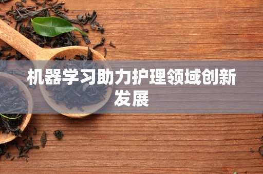 机器学习助力护理领域创新发展