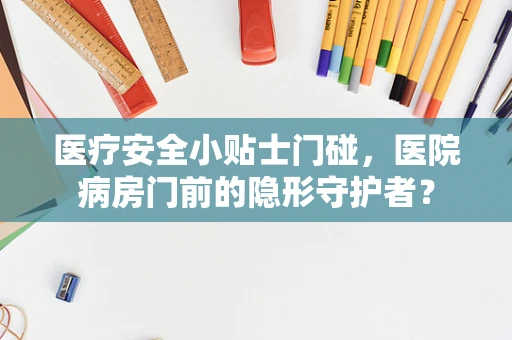 医疗安全小贴士门碰，医院病房门前的隐形守护者？