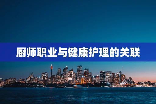 厨师职业与健康护理的关联