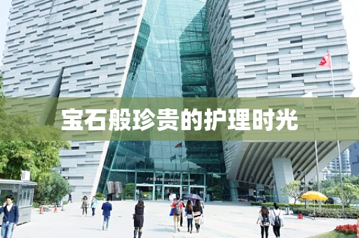 宝石般珍贵的护理时光