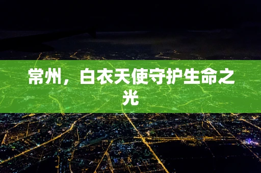常州，白衣天使守护生命之光