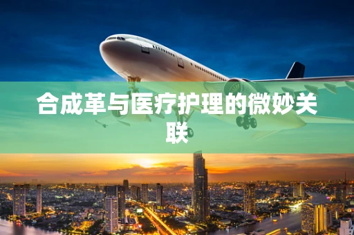合成革与医疗护理的微妙关联