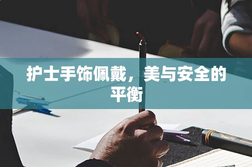 护士手饰佩戴，美与安全的平衡