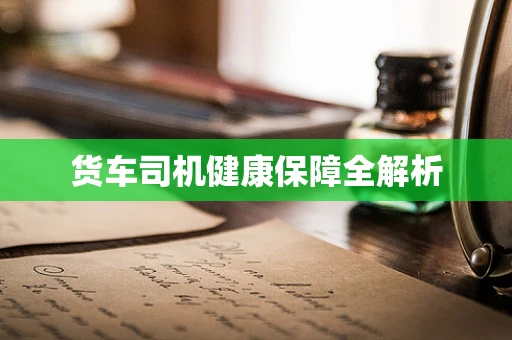 货车司机健康保障全解析