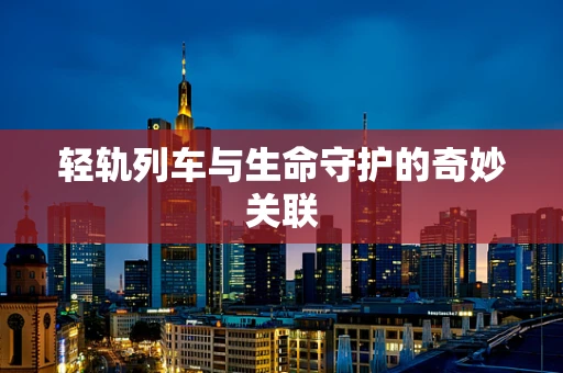 轻轨列车与生命守护的奇妙关联