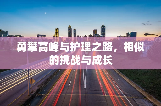 勇攀高峰与护理之路，相似的挑战与成长
