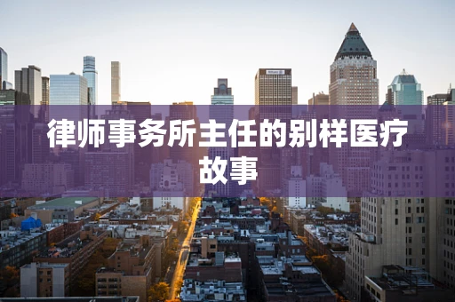律师事务所主任的别样医疗故事