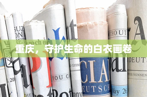 重庆，守护生命的白衣画卷