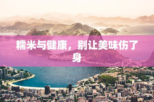 糯米与健康，别让美味伤了身