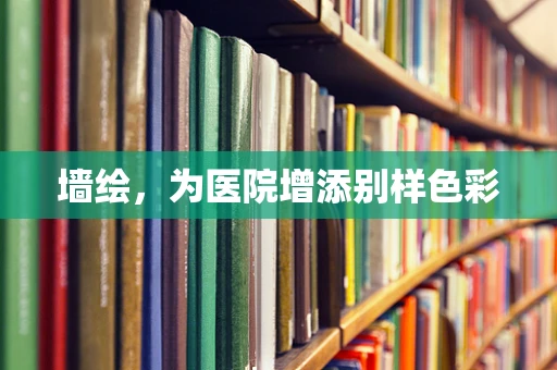 墙绘，为医院增添别样色彩