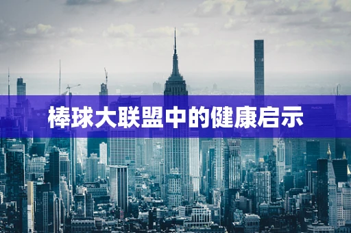 棒球大联盟中的健康启示