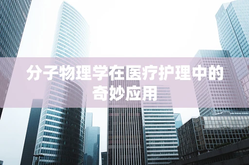分子物理学在医疗护理中的奇妙应用
