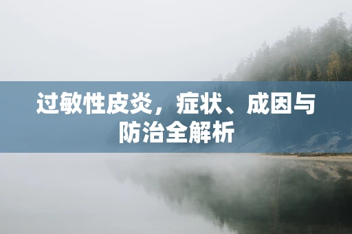 过敏性皮炎，症状、成因与防治全解析