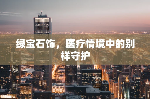 绿宝石饰，医疗情境中的别样守护