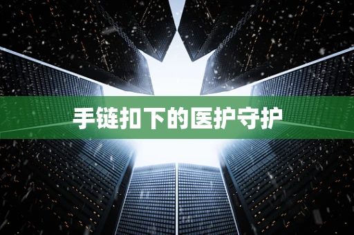 手链扣下的医护守护