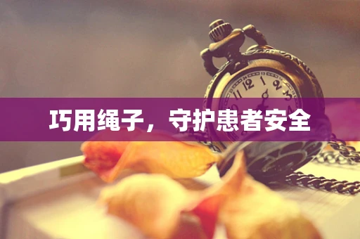 巧用绳子，守护患者安全