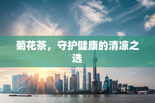 菊花茶，守护健康的清凉之选