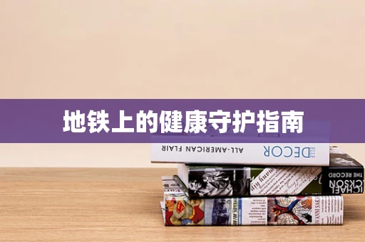 地铁上的健康守护指南