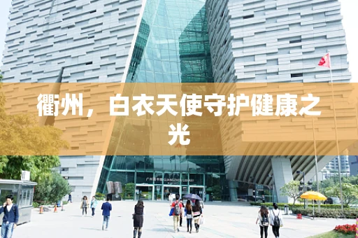 衢州，白衣天使守护健康之光