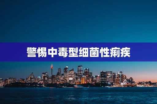 警惕中毒型细菌性痢疾