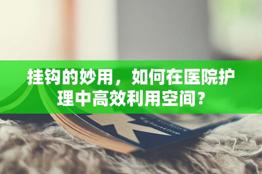 挂钩的妙用，如何在医院护理中高效利用空间？