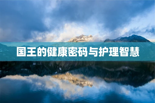 国王的健康密码与护理智慧
