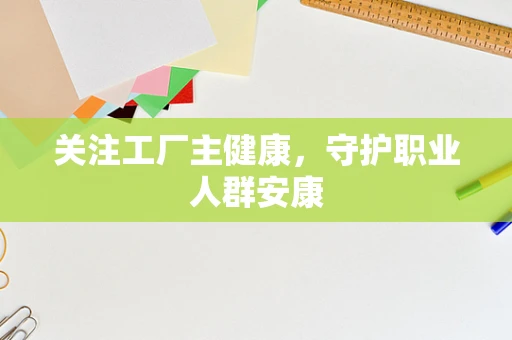 关注工厂主健康，守护职业人群安康