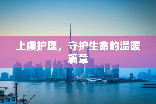 上虞护理，守护生命的温暖篇章