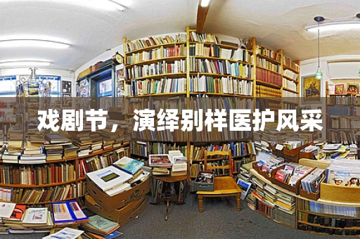 戏剧节，演绎别样医护风采