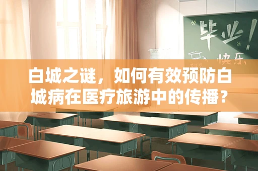 白城之谜，如何有效预防白城病在医疗旅游中的传播？