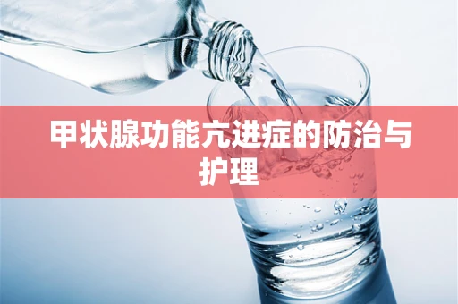 甲状腺功能亢进症的防治与护理
