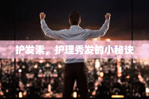 护发素，护理秀发的小秘诀