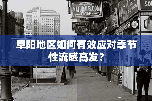 阜阳地区如何有效应对季节性流感高发？