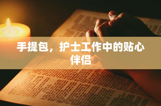 手提包，护士工作中的贴心伴侣