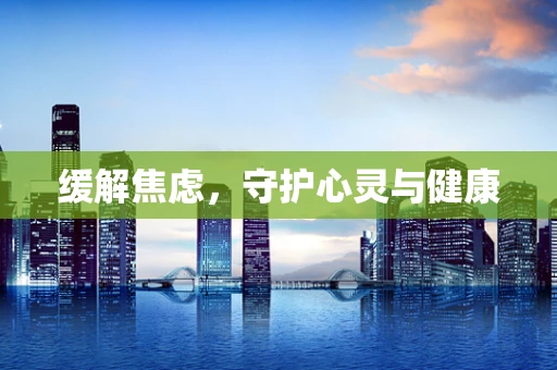 缓解焦虑，守护心灵与健康
