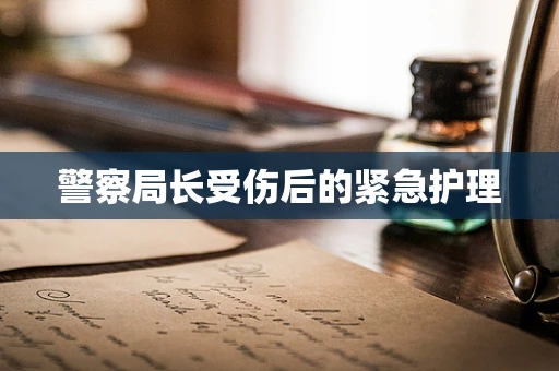 警察局长受伤后的紧急护理