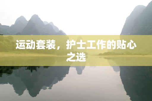 运动套装，护士工作的贴心之选