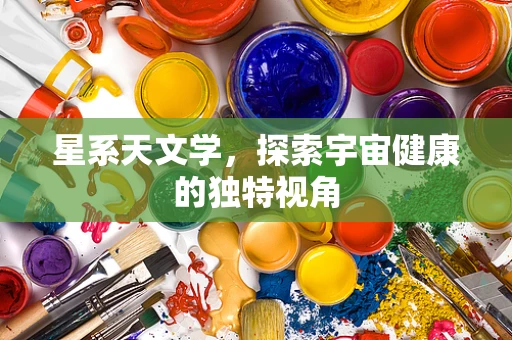 星系天文学，探索宇宙健康的独特视角