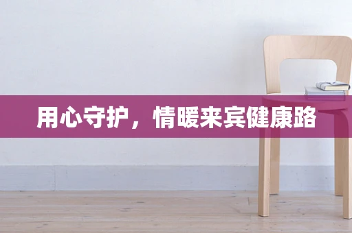 用心守护，情暖来宾健康路
