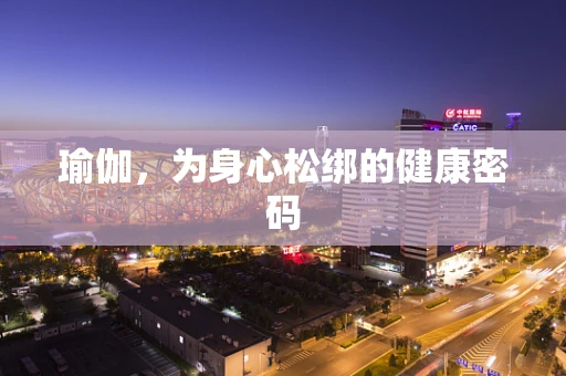 瑜伽，为身心松绑的健康密码