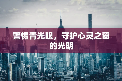 警惕青光眼，守护心灵之窗的光明