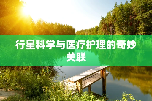 行星科学与医疗护理的奇妙关联