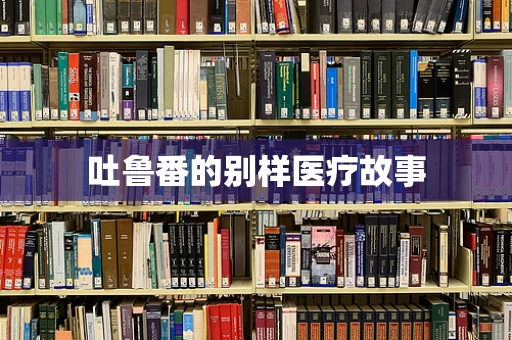 吐鲁番的别样医疗故事