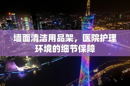 墙面清洁用品架，医院护理环境的细节保障