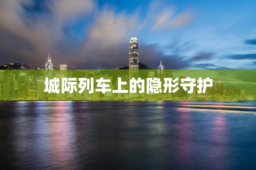 城际列车上的隐形守护