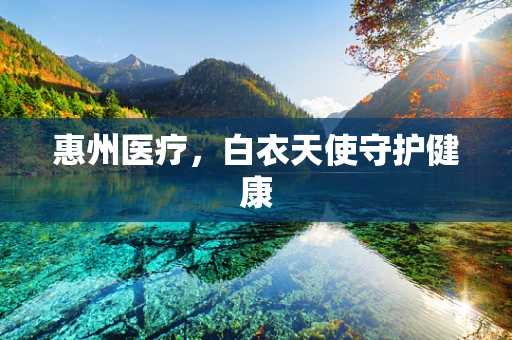 惠州医疗，白衣天使守护健康