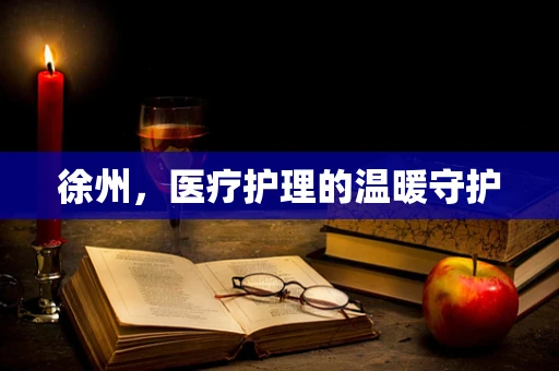 徐州，医疗护理的温暖守护