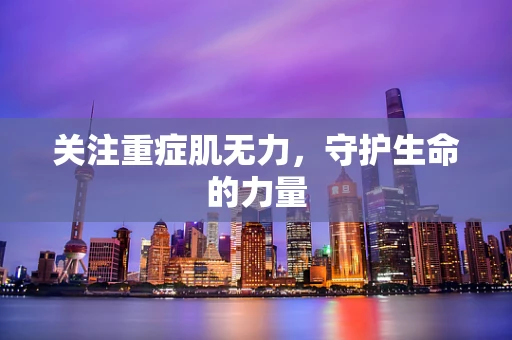 关注重症肌无力，守护生命的力量