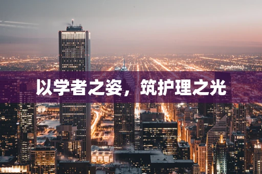 以学者之姿，筑护理之光