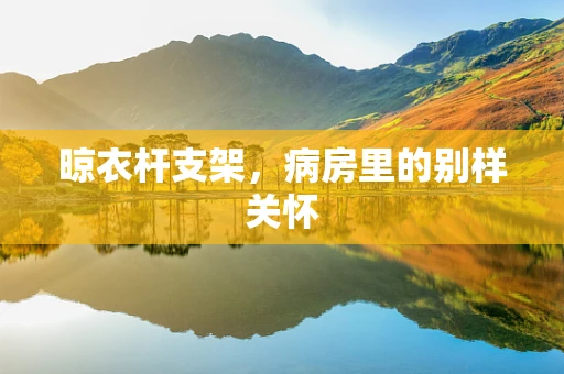 晾衣杆支架，病房里的别样关怀